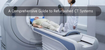 A Comprehensive Guide to Refurbished CT Systems